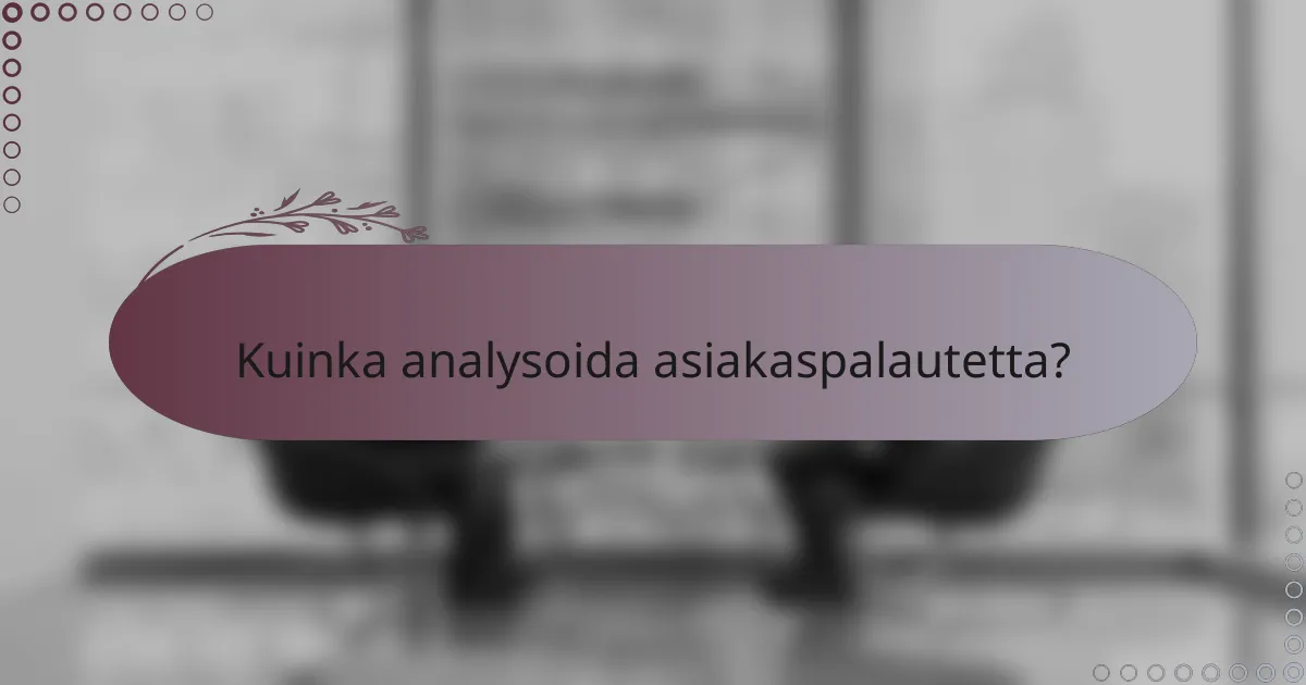 Kuinka analysoida asiakaspalautetta?