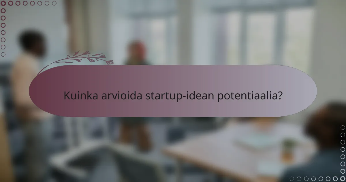 Kuinka arvioida startup-idean potentiaalia?
