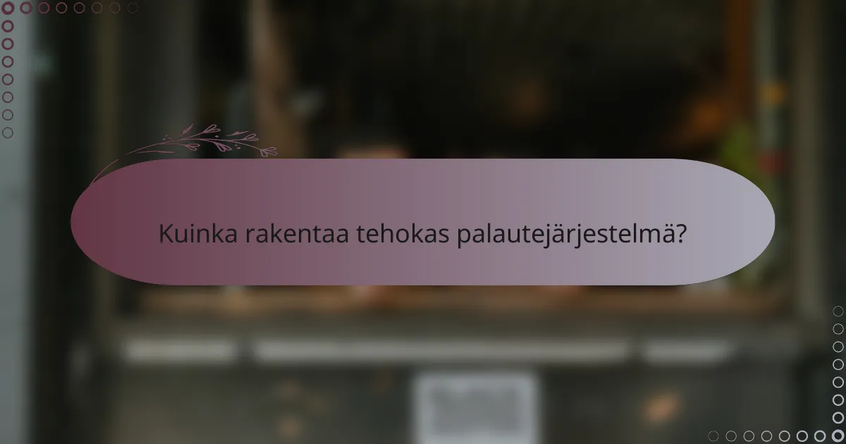 Kuinka rakentaa tehokas palautejärjestelmä?