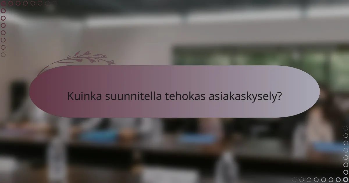 Kuinka suunnitella tehokas asiakaskysely?