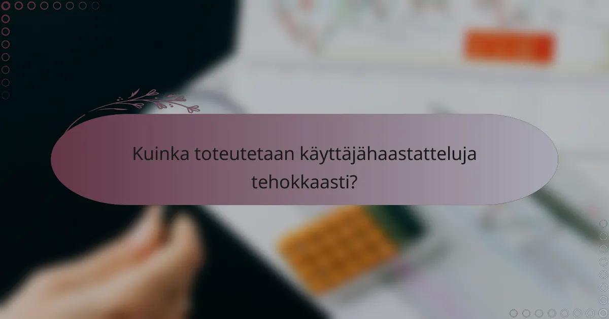Kuinka toteutetaan käyttäjähaastatteluja tehokkaasti?