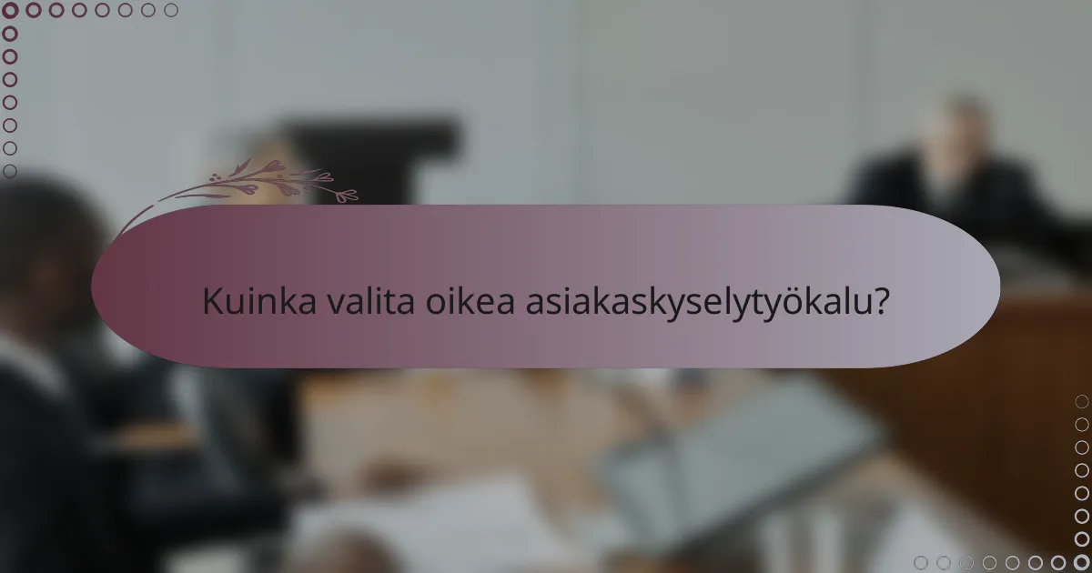 Kuinka valita oikea asiakaskyselytyökalu?