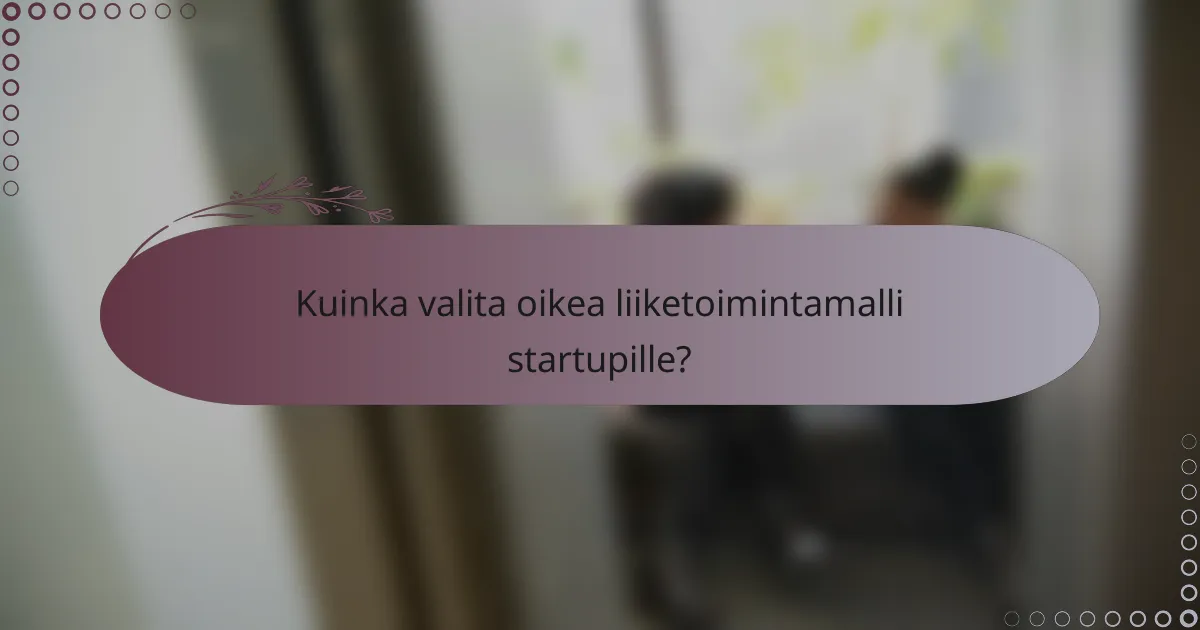 Kuinka valita oikea liiketoimintamalli startupille?