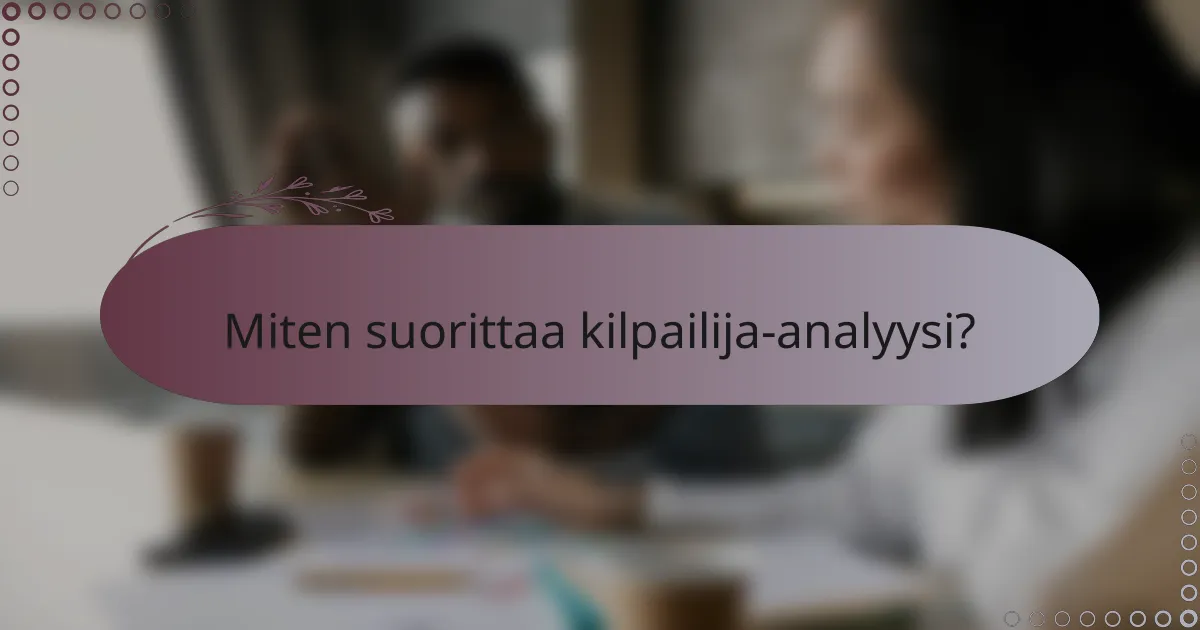 Miten suorittaa kilpailija-analyysi?