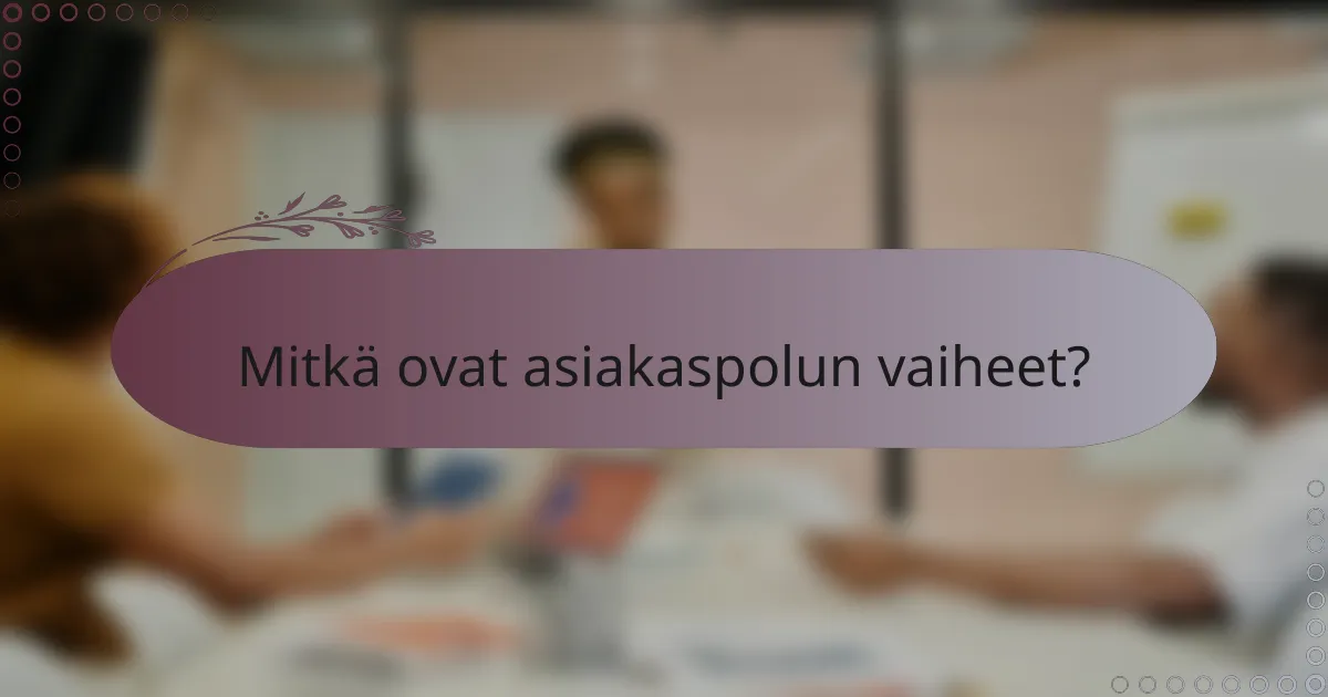 Mitkä ovat asiakaspolun vaiheet?