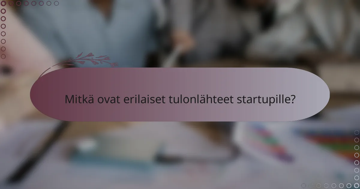Mitkä ovat erilaiset tulonlähteet startupille?