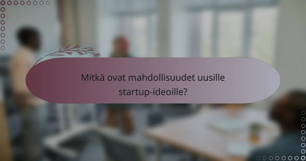 Mitkä ovat mahdollisuudet uusille startup-ideoille?