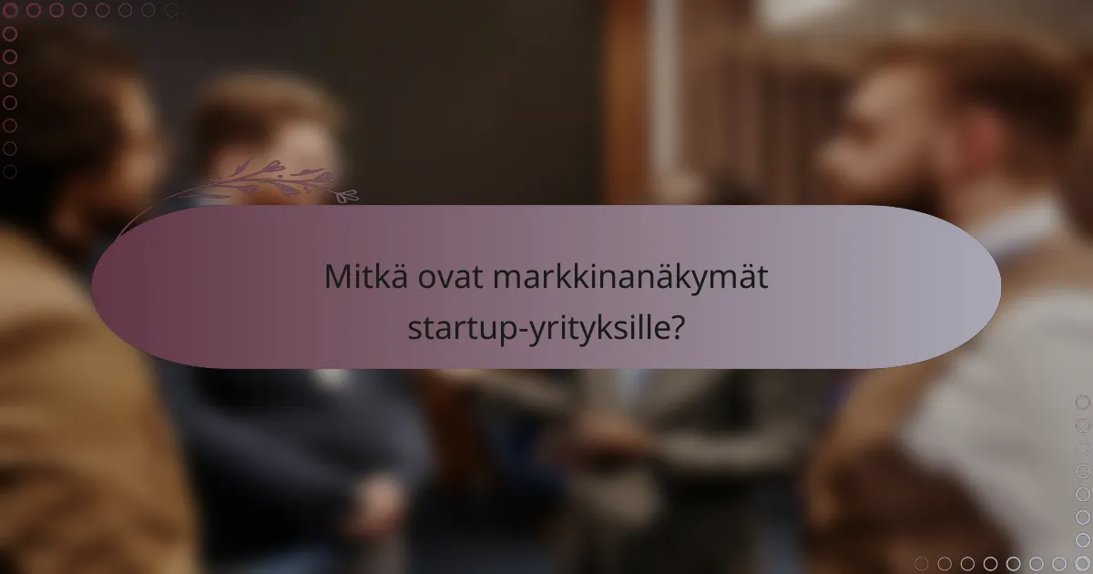Mitkä ovat markkinanäkymät startup-yrityksille?