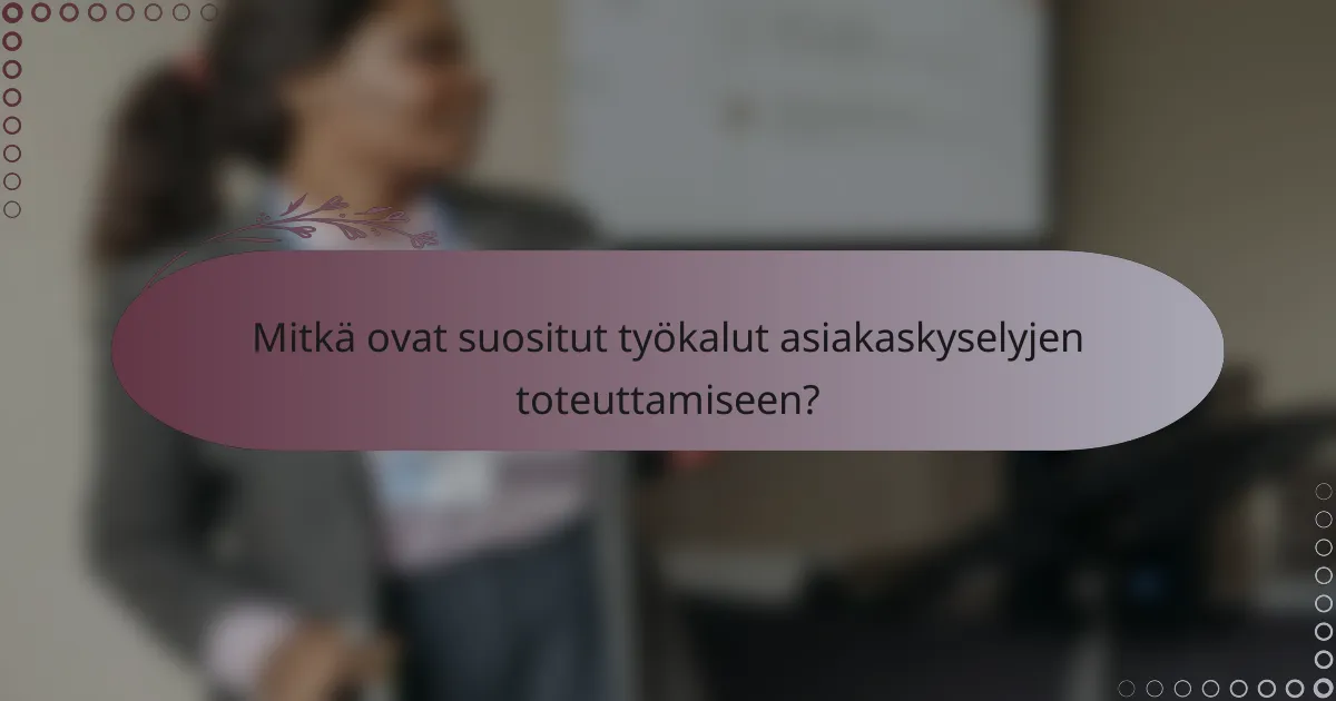 Mitkä ovat suositut työkalut asiakaskyselyjen toteuttamiseen?